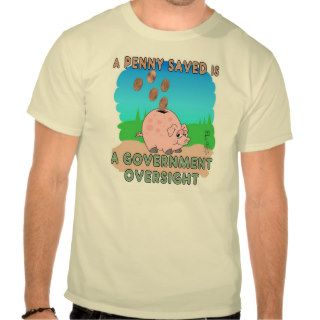 A PENNY SAVED IS A GOVERNMENT OVERSIGHT T SHIRT