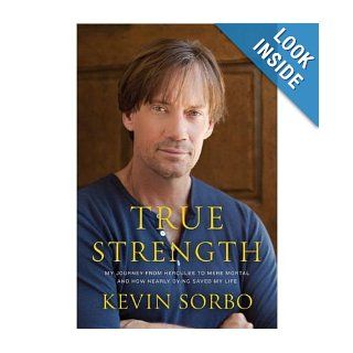 True Strength My Journey from Hercules to Mere Mortal  and How Nearly Dying Saved My Life Kevin Sorbo Books