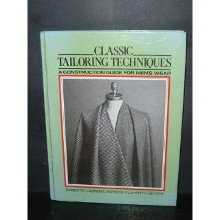Classic Tailoring Techniques A Construction Guide for Men's Wear (F.I.T. Collection) Roberto Cabrera, Patricia Flaherty Meyers 9781870054317 Books