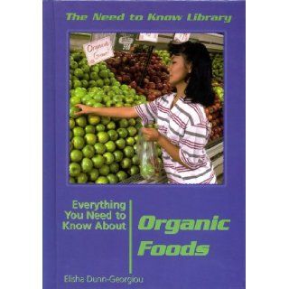 Everything You Need to Know About Organic Foods (Need to Know Library) Elisha Dunn Georgiou 9780823935512 Books