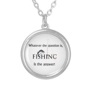 Whatever the question is, FISHING is the answer Pendant