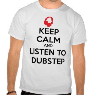 Keep Calm And Listen To Dubstep Shirts
