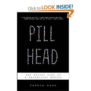 Pill Head The Secret Life of a Painkiller Addict Joshua Lyon 9781401322984 Books