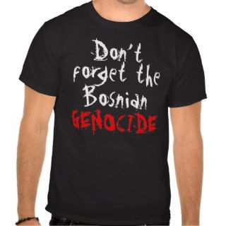 Don't forget the Bosnian Genocide   T Shirt
