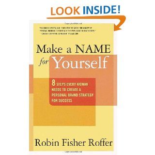 Make a Name for Yourself 8 Steps Every Woman Needs to Create a Personal Brand Strategy for Success Robin Fisher Roffer 9780767904926 Books