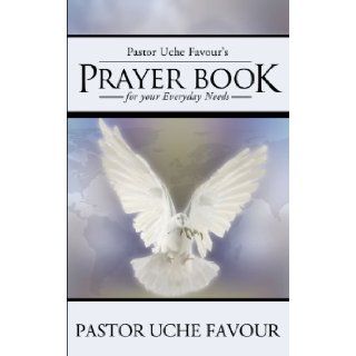 Pastor Uche Favour's Prayer Book for Your Everyday Needs Uche Favour 9781449753504 Books