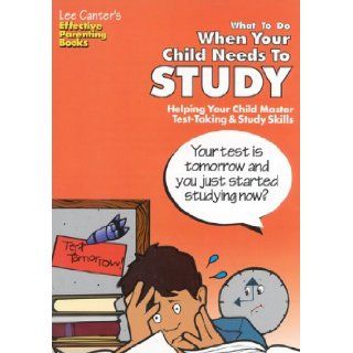 What To Do When Your Child Needs To Study Helping Your Child Master Test Taking & Study Skills (Effective Parenting Books) Lee Canter 9780939007837 Books