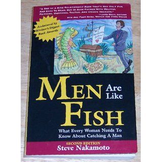Men Are Like Fish What Every Woman Needs to Know About Catching a Man Steve Nakamoto 9780967089324 Books