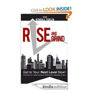 Rise & Grind   Get to Your Next Level Now   Kindle edition by Kendall Ficklin. Self Help Kindle eBooks @ .