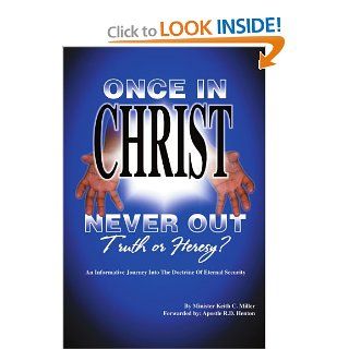 "Once in Christ, Never Out" Truth or Heresy? Keith Miller 9781425921521 Books