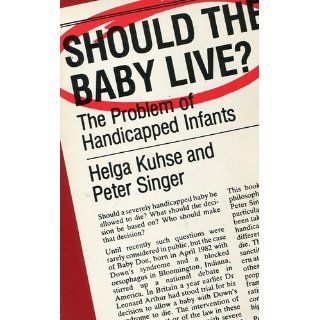Should the Baby Live? The Problem of Handicapped Infants (Studies in Bioethics) Helga Kuhse, Peter Singer 9780192860620 Books