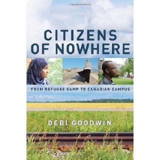 Citizens of Nowhere From Refugee Camp to Canadian Campus Debi Goodwin 9780385667234 Books