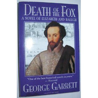 Death of the Fox A Novel of Elizabeth and Ralegh George Garrett 9780156252331 Books