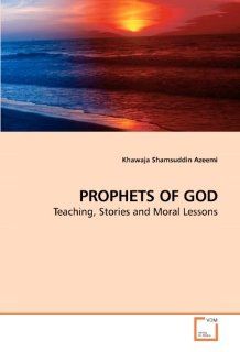 PROPHETS OF GOD Teaching, Stories and Moral Lessons (9783639215571) Khawaja Shamsuddin Azeemi Books