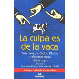 La Culpa Es De La Vaca Anecdotas, Parabolas, Fabulas y Reflexiones sobre el Liderazgo (Spanish Edition) Jaime Lopera Gutierrez 9789588227054 Books