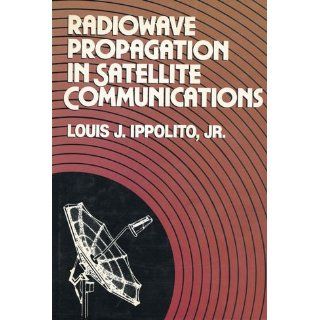 Radiowave Propagation in Satellite Communications Systems Louis J. Ippolito 9780442240110 Books