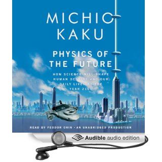 Physics of the Future How Science Will Shape Human Destiny and Our Daily Lives by the Year 2100 (Audible Audio Edition) Michio Kaku, Feodor Chin Books