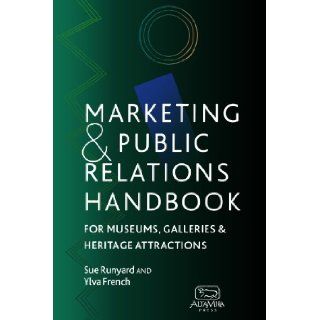 Marketing and Public Relations Handbook for Museums, Galleries, and Heritage Attractions Sue Runyard, Ylva French 9780742504073 Books
