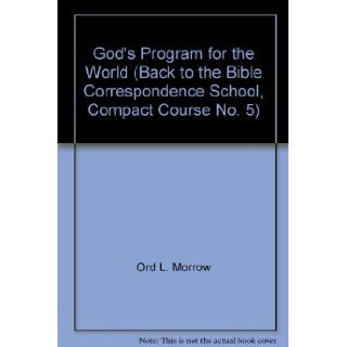 God's Program for the World (Back to the Bible Correspondence School, Compact Course No. 5) Ord L. Morrow Books