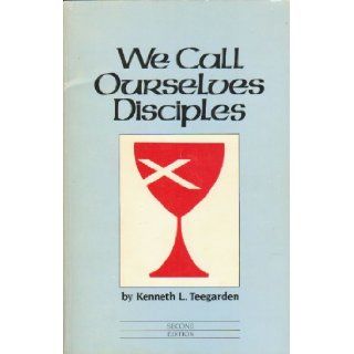 We Call Ourselves Disciples Kenneth L. Teegarden 9780827242159 Books