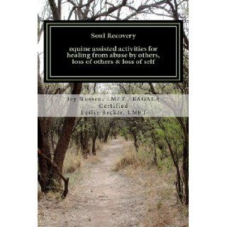 Soul Recovery UPDATED equine assisted activities for healing from abuse by others, loss of others & loss of self Joy Nussen LMFT 9781475017854 Books