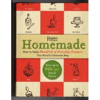 Homemade A Surprisingly Easy Guide to Making Hundreds of Everyday Products You Would Otherwise Buy [Hardcover] Reader's Digest Books