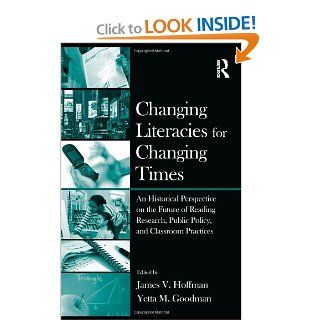 Changing Literacies for Changing Times An Historical Perspective on the Future of Reading Research, Public Policy, and Classroom Practices (9780415995030) James V. Hoffman, Yetta M. Goodman Books