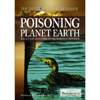 Poisoning Planet Earth Pollution and Other Environmental Hazards (The Environment Ours to Save) Sherman Hollar 9781615305087 Books