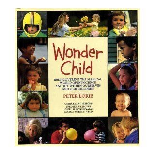 Wonder Child Rediscovering the Magical World of Innocence and Joy Within Ourselves and Our Children Peter Lorie, Frederick Leboyer 9780671677992 Books