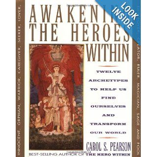 Awakening the Heroes Within Twelve Archetypes to Help Us Find Ourselves and Transform Our World Carol S. Pearson 9780062506788 Books