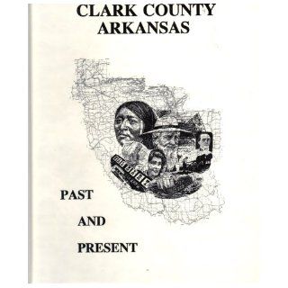 Clark County Arkansas Past and Present Clark County Historical Association Books