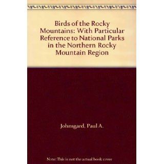 Birds of the Rocky Mountains With Particular Reference to National Parks in the Northern Rocky Mountain Region Paul A. Johnsgard 9780870811500 Books