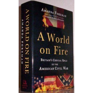 A World on Fire Britain's Crucial Role in the American Civil War Amanda Foreman 9780375504945 Books