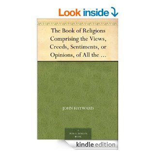 The Book of Religions Comprising the Views, Creeds, Sentiments, or Opinions, of All the Principal Religious Sects in the World, Particularly of All ChristianTogether With Biographical Sketches   Kindle edition by John Hayward. Religion & Spirituality K