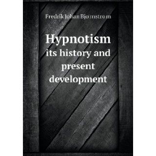 Hypnotism its history and present development Fredrik Johan Bjornstrom, Baron Nils Posse 9785518595781 Books