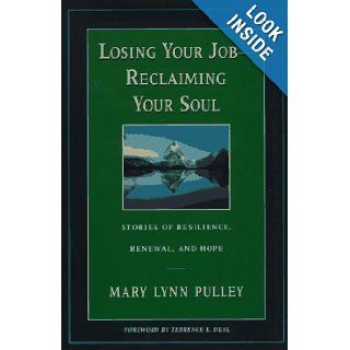 Losing Your Job Reclaiming Your Soul  Stories of Resilience, Renewal, and Hope (Jossey Bass Business & Management Series) Mary Lynn Pulley 9780787909376 Books