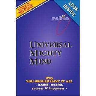 Universal Mighty Mind Why You Should Have It All Health, Wealth, Success & Happiness Robin Constance 9780595339365 Books