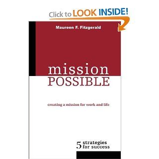 Mission Possible Creating a Mission for Work and Life Maureen F. Fitzgerald 9780973245103 Books
