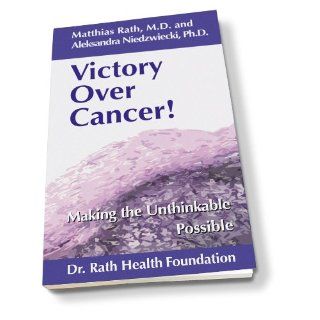 Victory Over Cancer (Part 1 Making The Unthinkable Possible) Matthias Rath M.D., Aleksandra Niedzwiecki Ph.D. 9780615533711 Books