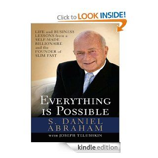 Everything is Possible Life and Business Lessons from a Self Made Billionaire and the Founder of Slim Fast eBook S. Daniel Abraham Kindle Store