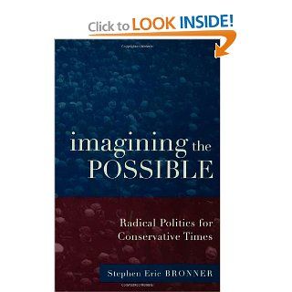 Imagining the Possible Radical Politics for Conservative Times Stephen Eric Bronner 9780415932608 Books