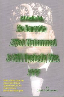 Is It Possible That The Honorable Elijah Muhammad Is Still Physically Alive??? Jabril Muhammad 9781885842053 Books