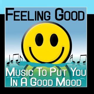 Feeling Good   Music To Put You In A Good Mood Music