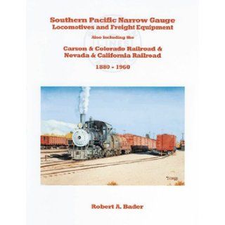 Southern Pacific Narrow Gauge Locomotives & Freight Equipment Robert A Bader 9780984624706 Books
