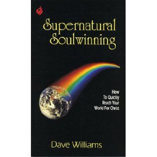 Supernatural Soulwinning How to Quickly Reach Your World for Christ Dave Williams 9780938020417 Books