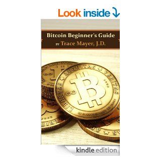 Bitcoin Beginner's Guide Learn how to get started quickly and safely eBook Trace Mayer J.D., Bill Rounds Esq. Kindle Store
