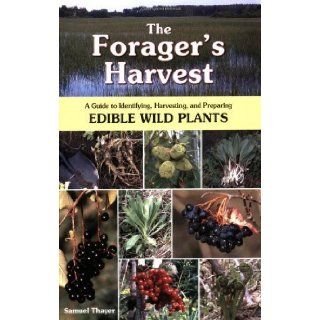 The Forager's Harvest A Guide to Identifying, Harvesting, and Preparing Edible Wild Plants Samuel Thayer 9780976626602 Books
