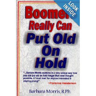 Boomers Really Can Put Old on Hold Barbara M. Morris 9780966784213 Books