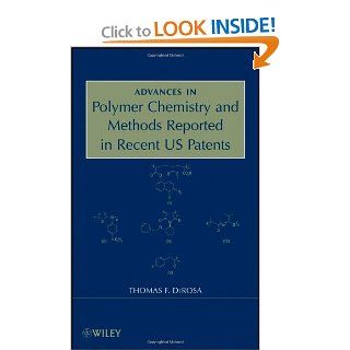 Advances in Polymer Chemistry and Methods Reported in Recent US Patents Thomas F. DeRosa 9780470312865 Books