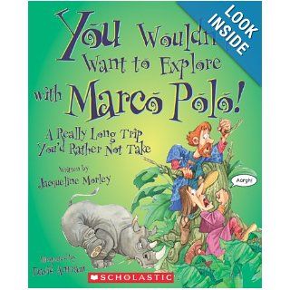 You Wouldn't Want to Explore with Marco Polo A Really Long Trip You'd Rather Not Take Jacqueline Morley, David Salariya, David Antram 9780531205181 Books